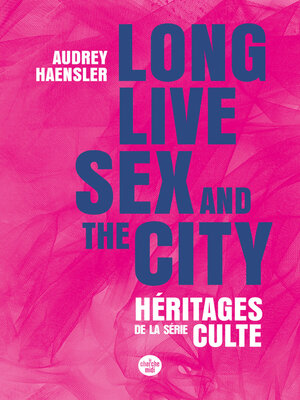 cover image of Long Live Sex and the City. Héritages de la série culte